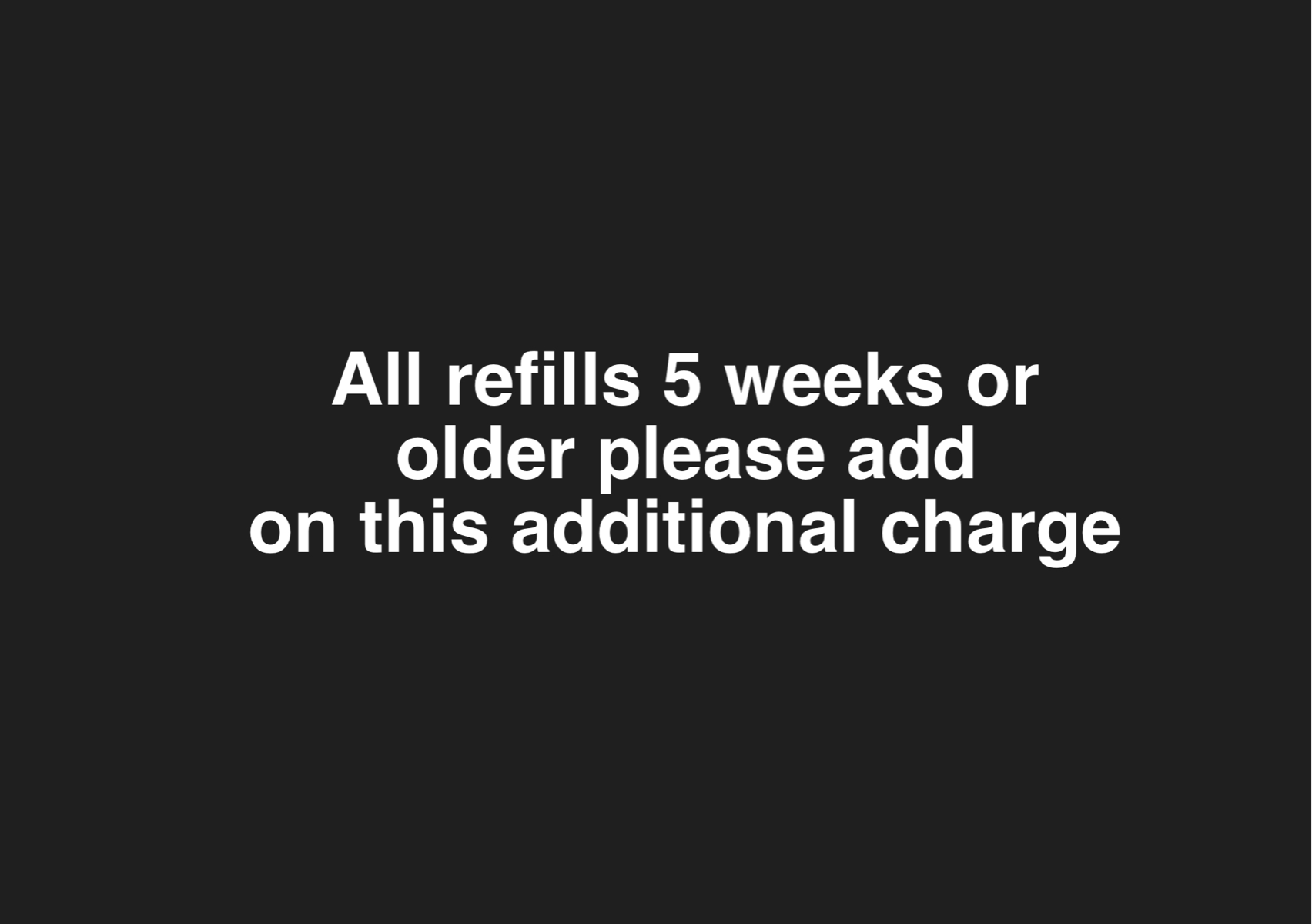 Fills 5+ weeks (additional charge)